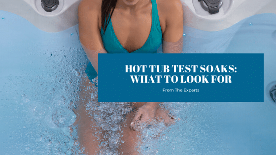 Hot Tub Test Soaks: What To Look For - Splash Pool & Spa