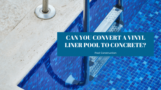 Can you convert a vinyl liner pool to concrete?