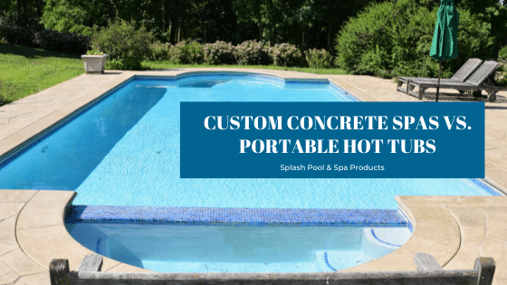 The difference between custom concrete spas and portable hot tubs - Splash Pool & Spa Cedar Rapids, Iowa