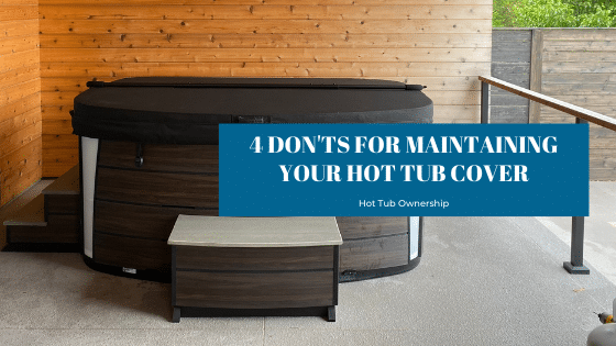 4 Don'ts for maintaining your hot tub cover from Splash Pool & Spa in Cedar Rapids, Iowa