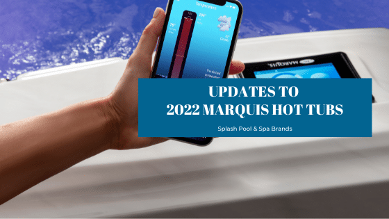 Updates to 2022 Marquis Spas hot tubs at Splash Pool & Spa in Cedar Rapids, Iowa